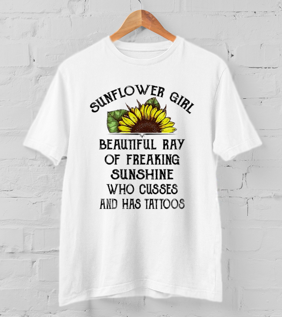 Sunflower Girl Beautiful Ray Of Freaking Sunshine Who Cusses And Has Tattoos T-Shirt