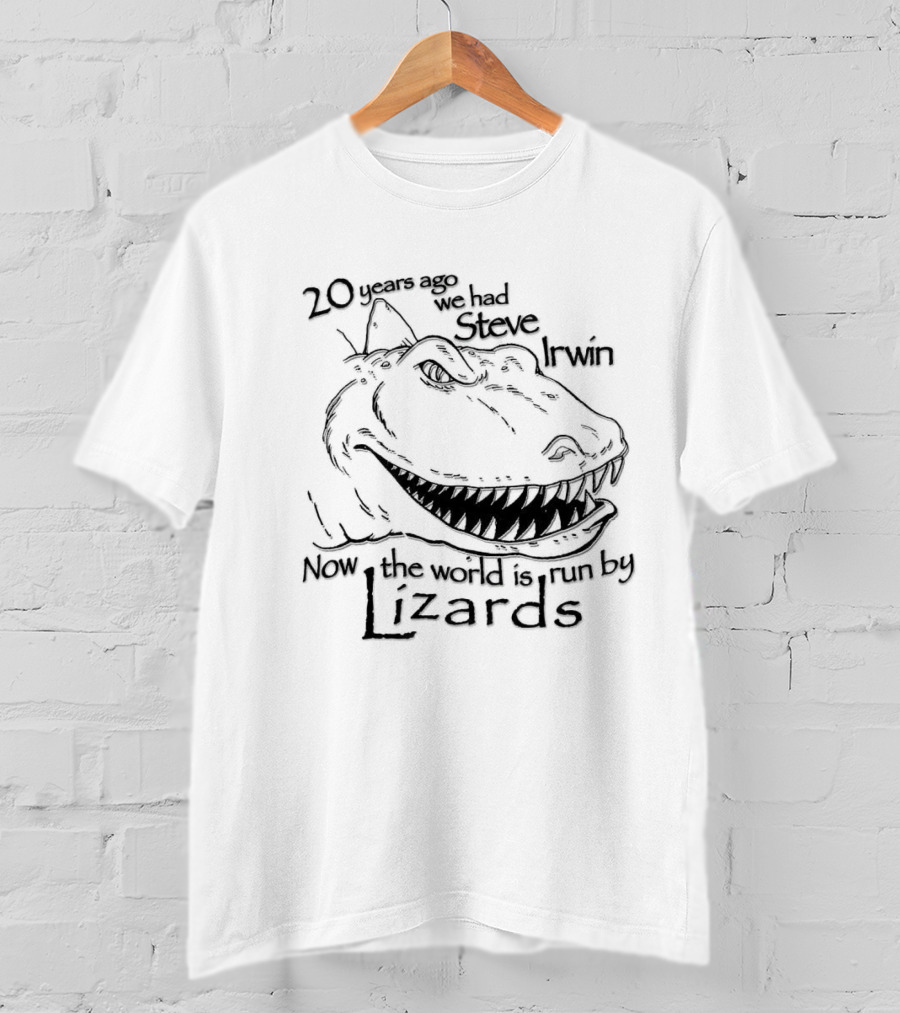 T-Rex 20 Years Ago We Had Steve Irwin Now The World Is Run By Lizards T-Shirt