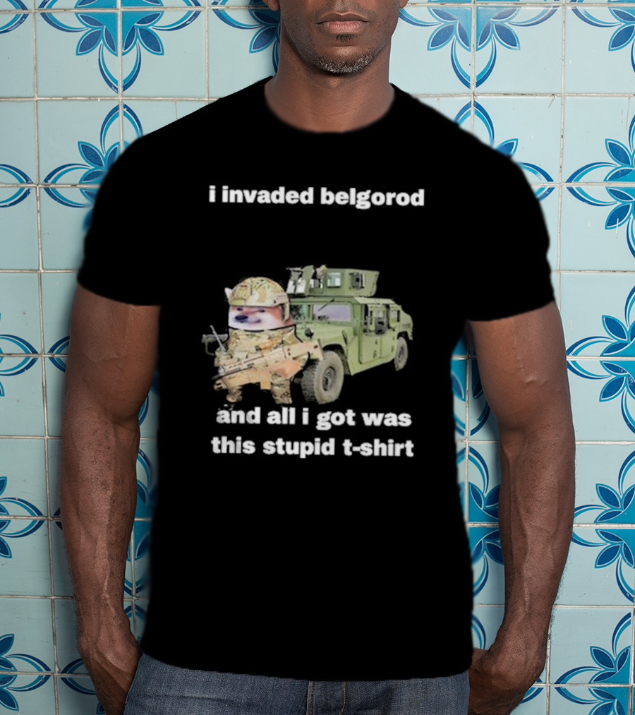 I Invaded Belgorod And All I Got Was This Stupid T-Shirt Military Vehicle Meme T-Shirt