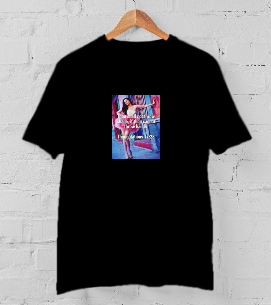 Thou Shall Not Throw Shade If Thou Cannot Throw Hands Thuggalations 17:28 T-Shirt