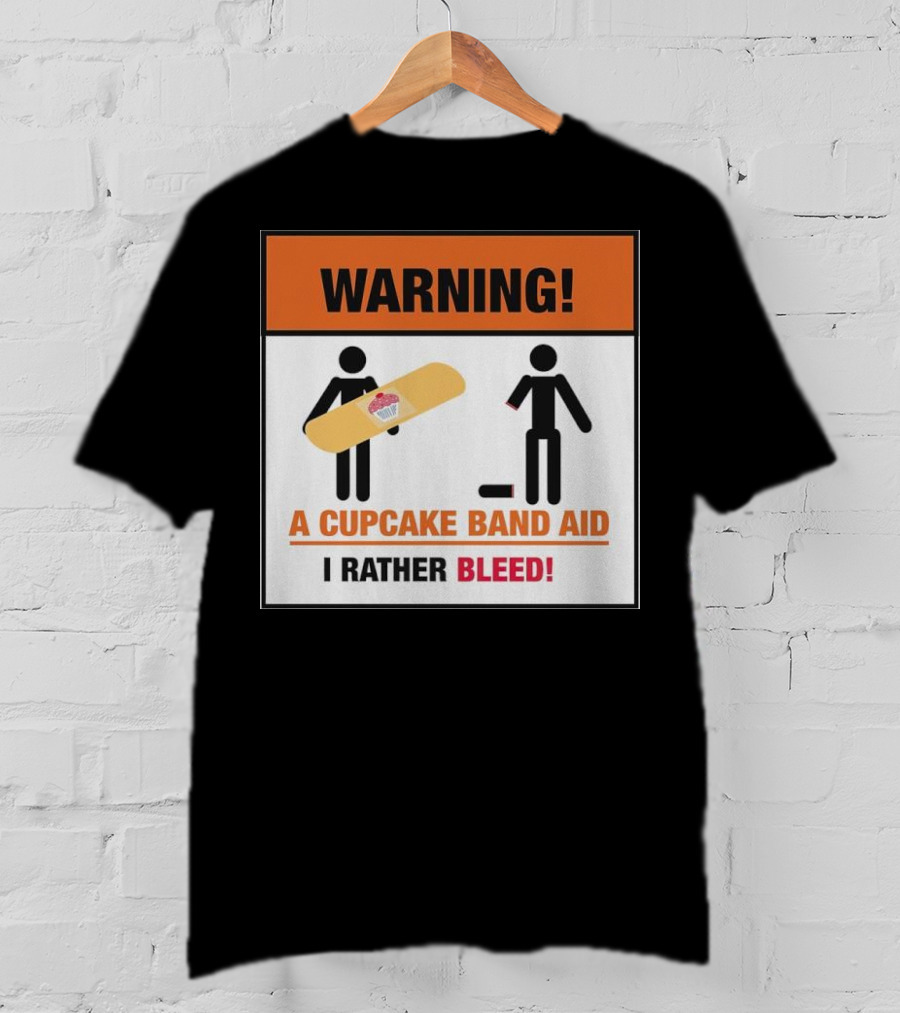 Warning I Rather Bleed Than Use A Cupcake Band Aid T-Shirt