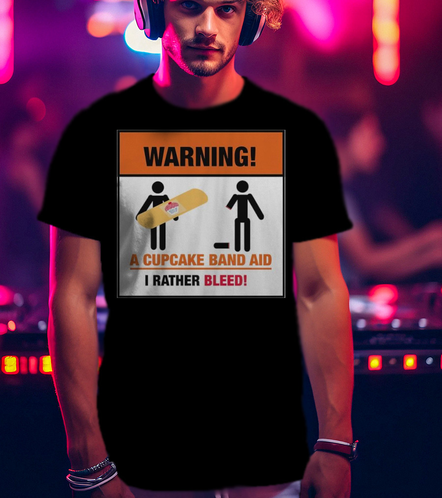 Warning I Rather Bleed Than Use A Cupcake Band Aid T-Shirt