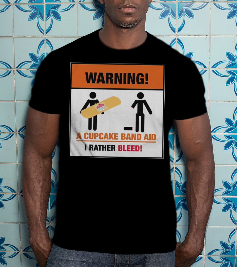 Warning I Rather Bleed Than Use A Cupcake Band Aid T-Shirt
