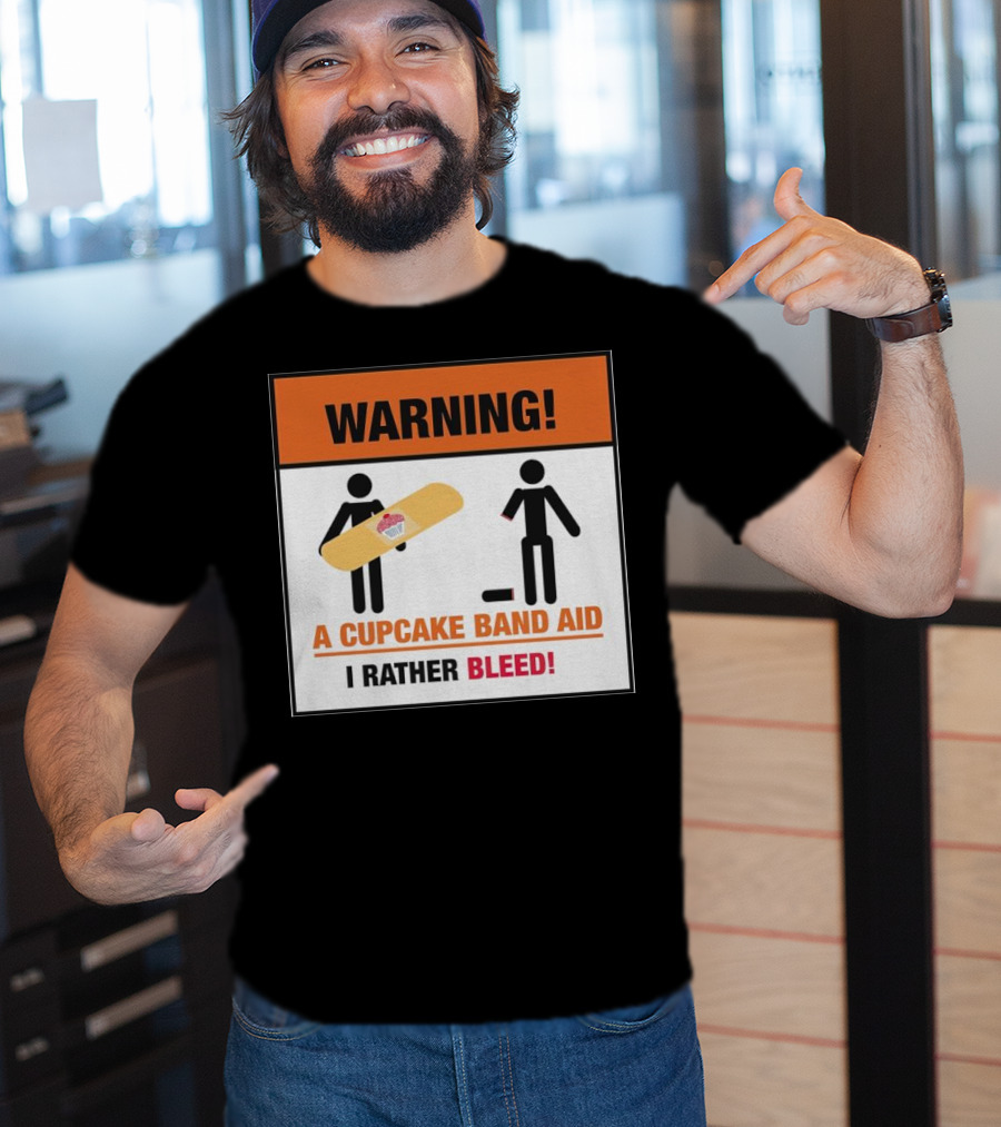 Warning I Rather Bleed Than Use A Cupcake Band Aid T-Shirt