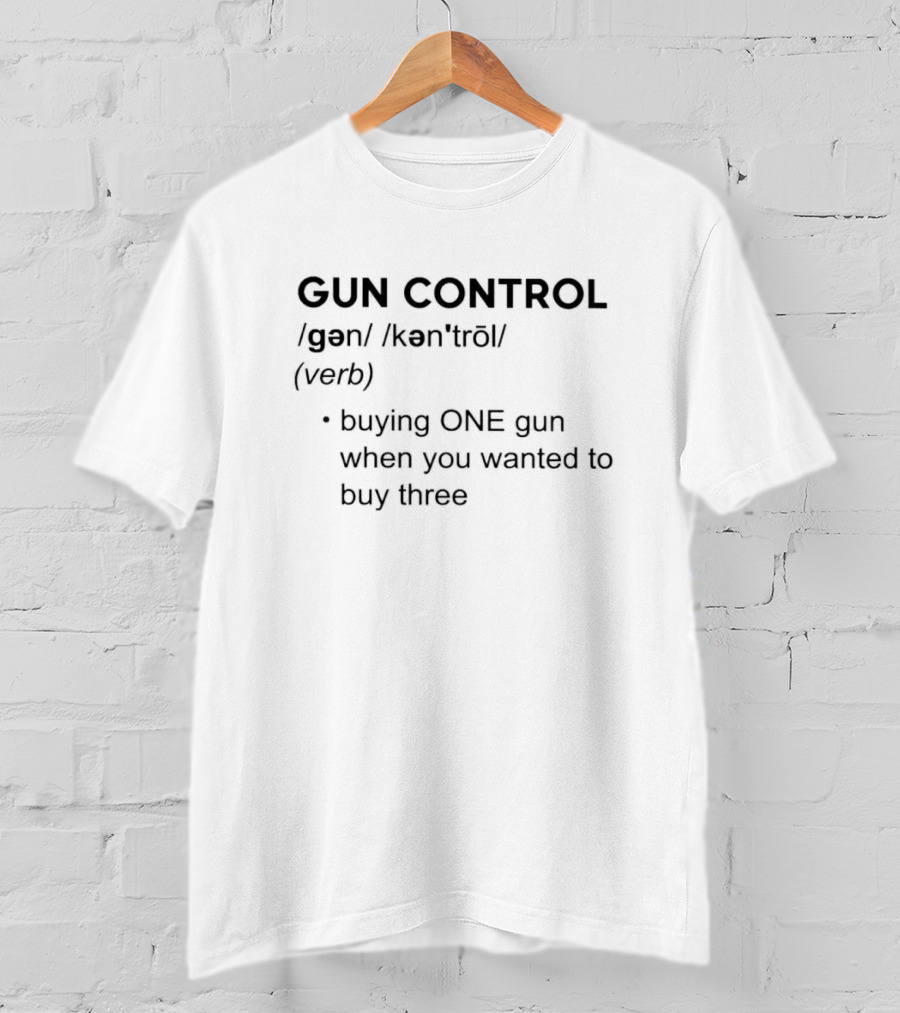 Gun Control Definition 2nd Amendment Buying One Gun When You Wanted To Buy Three T-Shirt