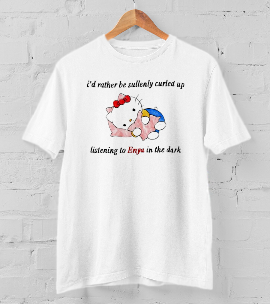 Hello Kitty I’d Rather Be Sullenly Curled Up Listening To Enya In The Dark T-Shirt