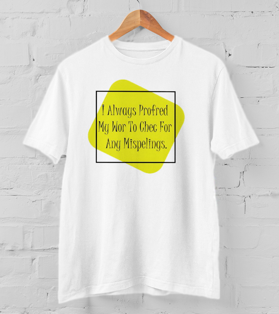 I Always Profred My Wor To Chec For Any Mispelings T-Shirt
