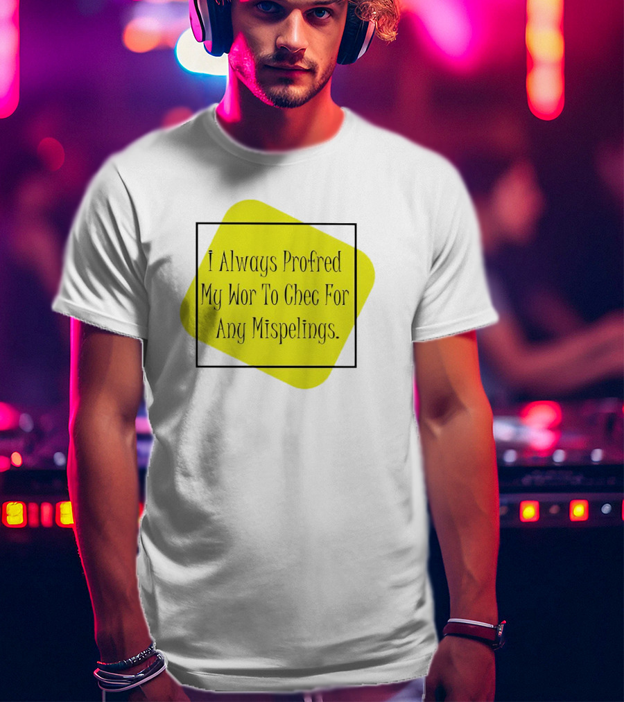 I Always Profred My Wor To Chec For Any Mispelings T-Shirt