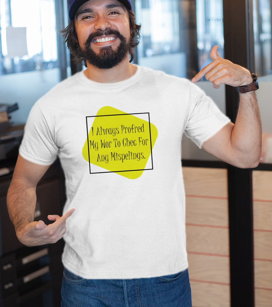 I Always Profred My Wor To Chec For Any Mispelings T-Shirt