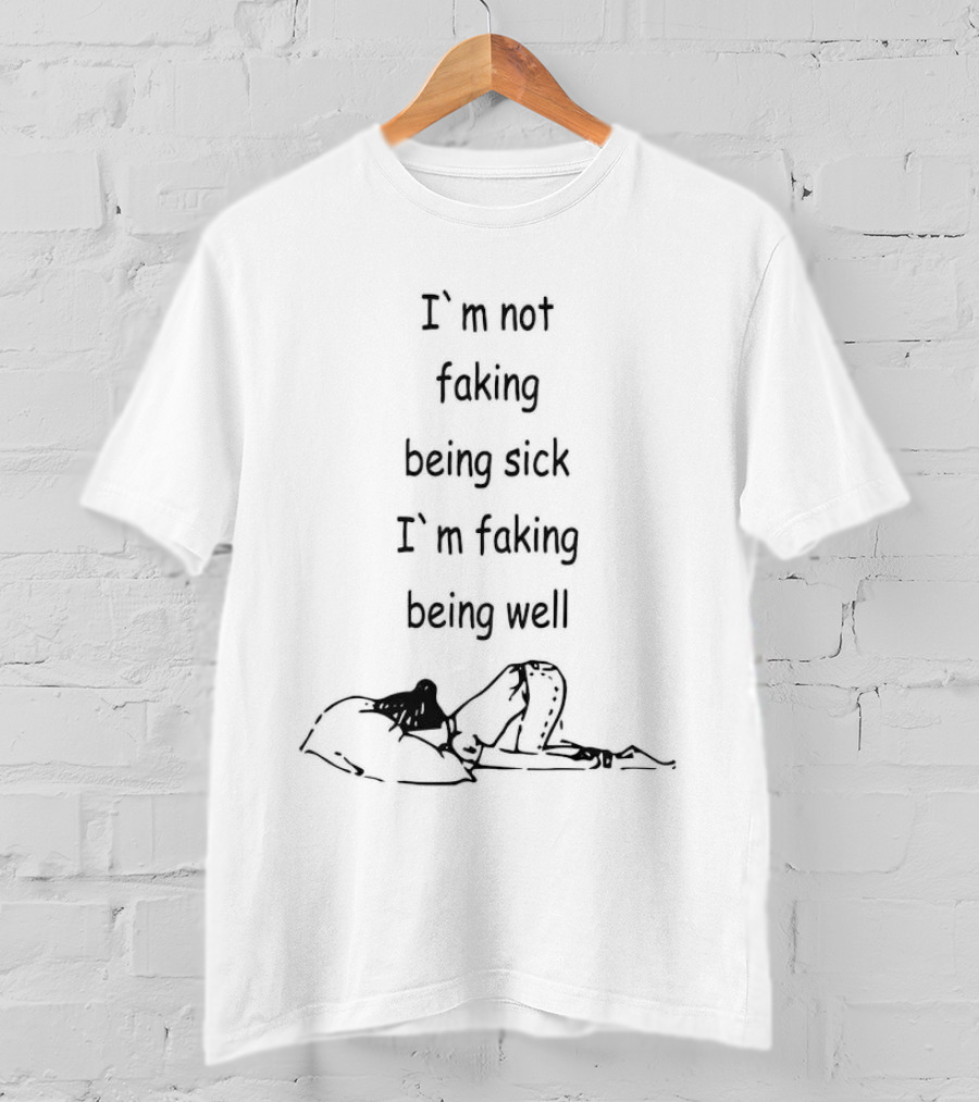 I’m Not Faking Being Sick I’m Faking Being Well Illustration With Resting Figure T-Shirt