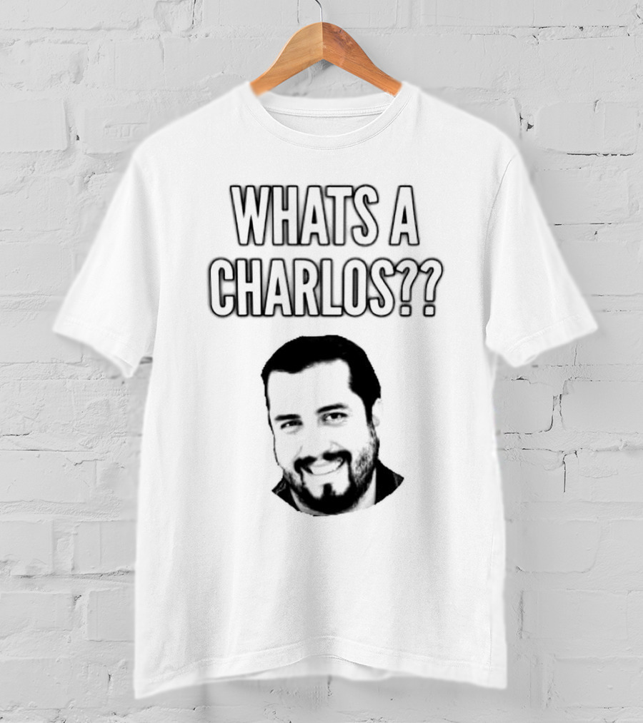 WHATS A CHARLOS?? T-Shirt