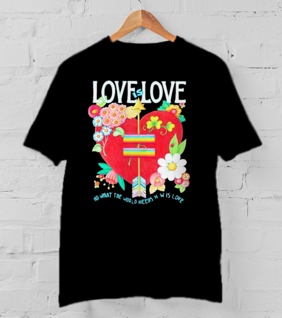 LOVE Is LOVE Heart With Flowers And Arrow What The World Needs Now Is Love T-Shirt