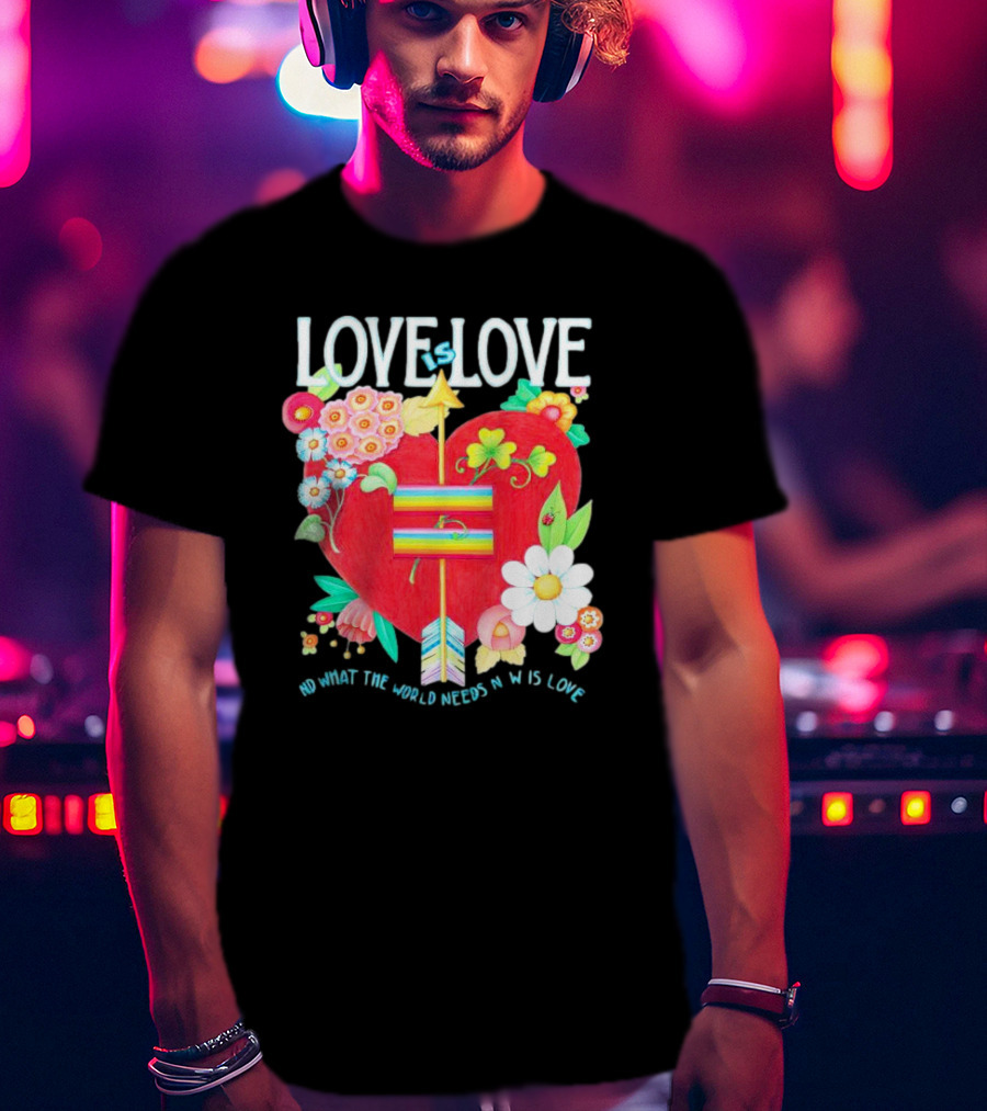 LOVE Is LOVE Heart With Flowers And Arrow What The World Needs Now Is Love T-Shirt