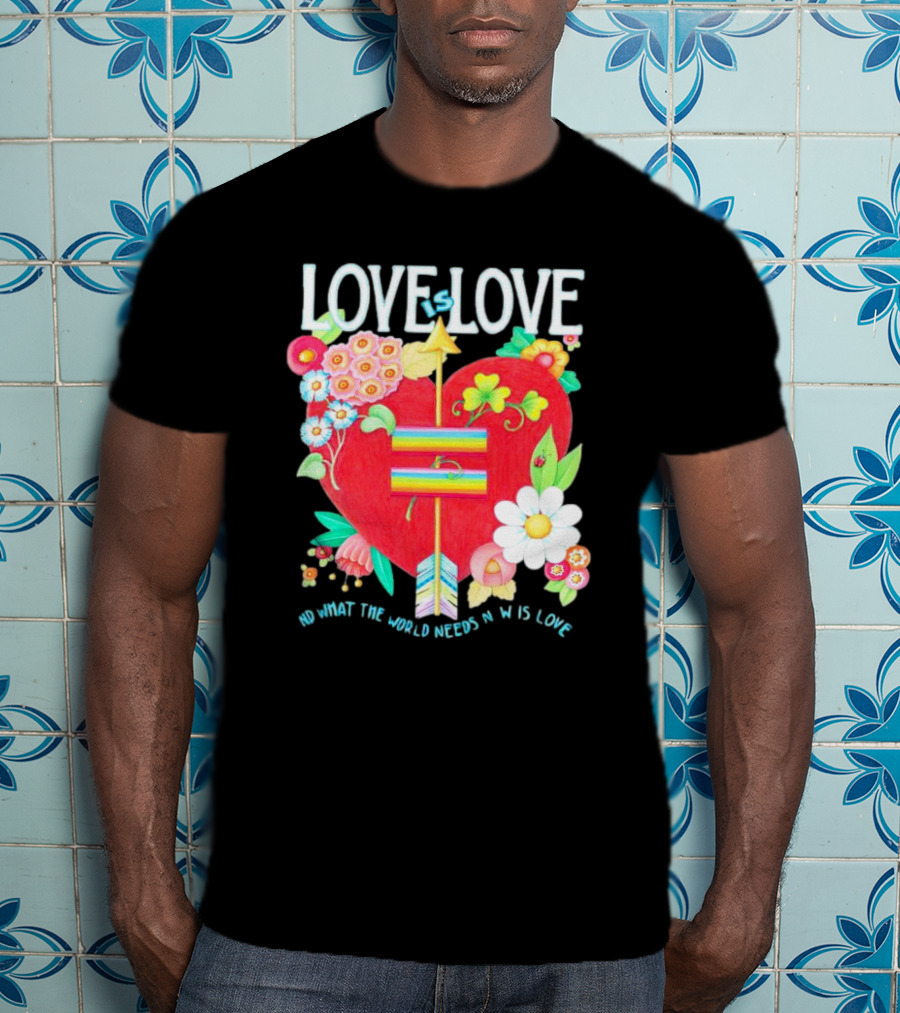 LOVE Is LOVE Heart With Flowers And Arrow What The World Needs Now Is Love T-Shirt