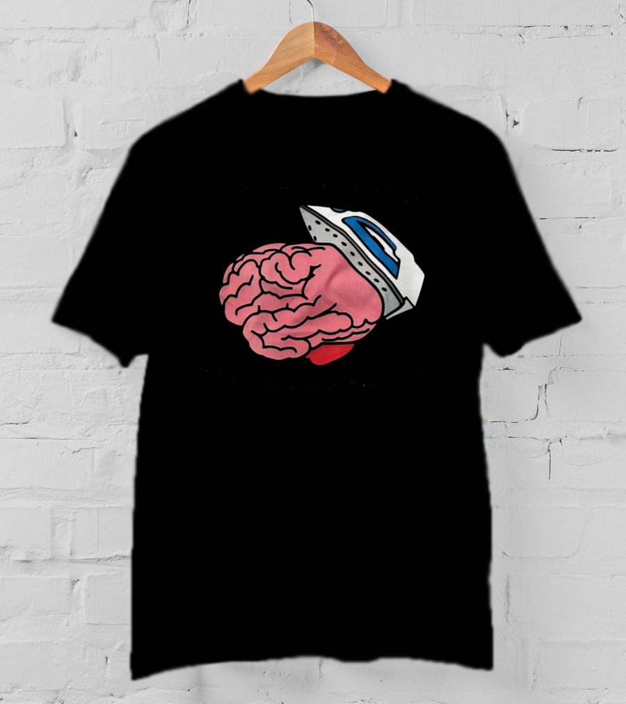 Life Isn’t As Rough When Brain Is Smooth Ironing Brain T-Shirt