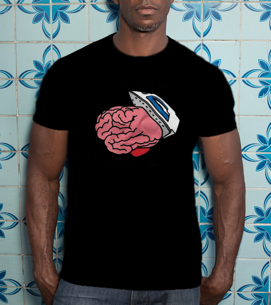 Life Isn’t As Rough When Brain Is Smooth Ironing Brain T-Shirt