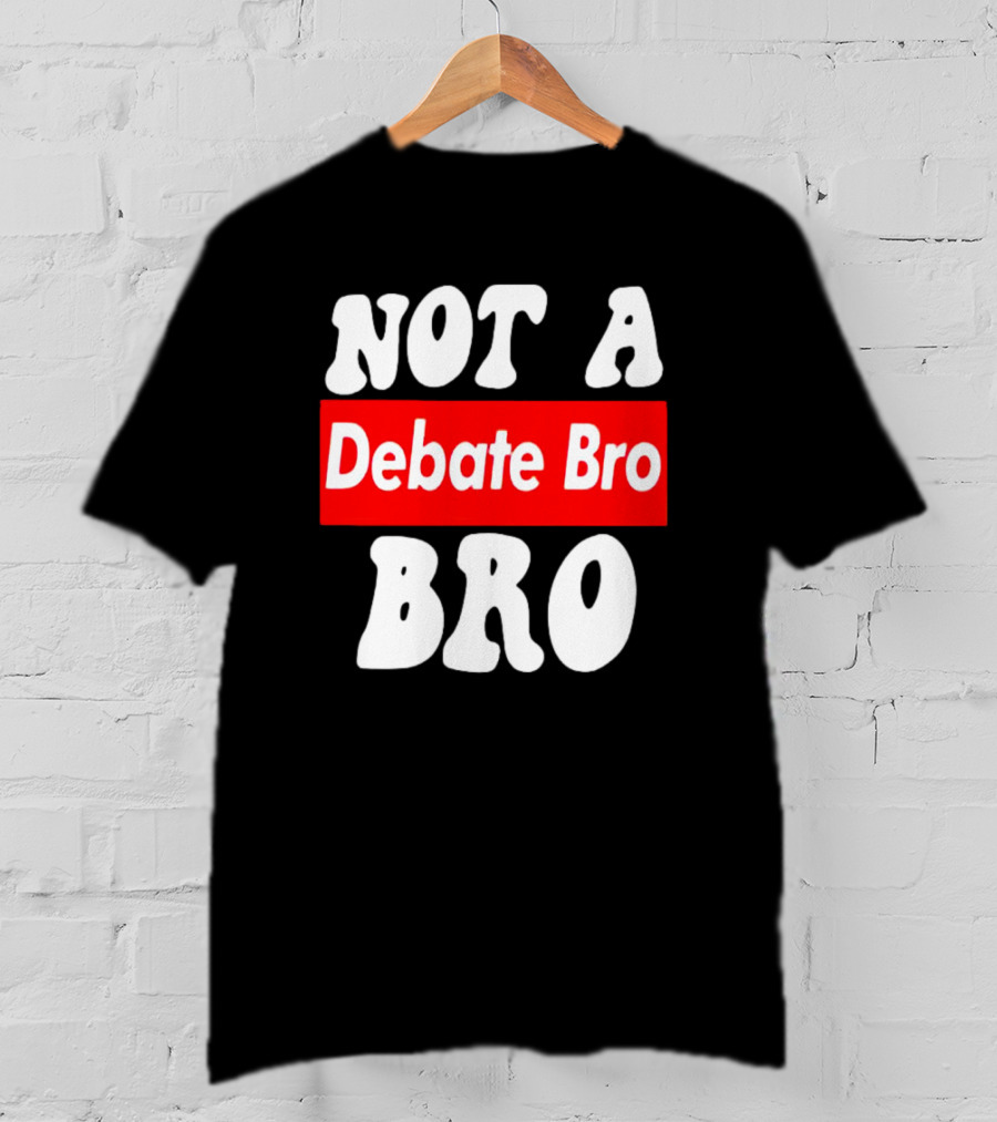 Not A Debate Bro Anti Bro T-Shirt