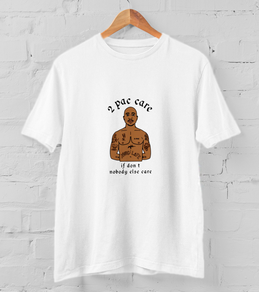 2 Pac Care If Don't Nobody Else Care Thug Life Tattoo T-Shirt
