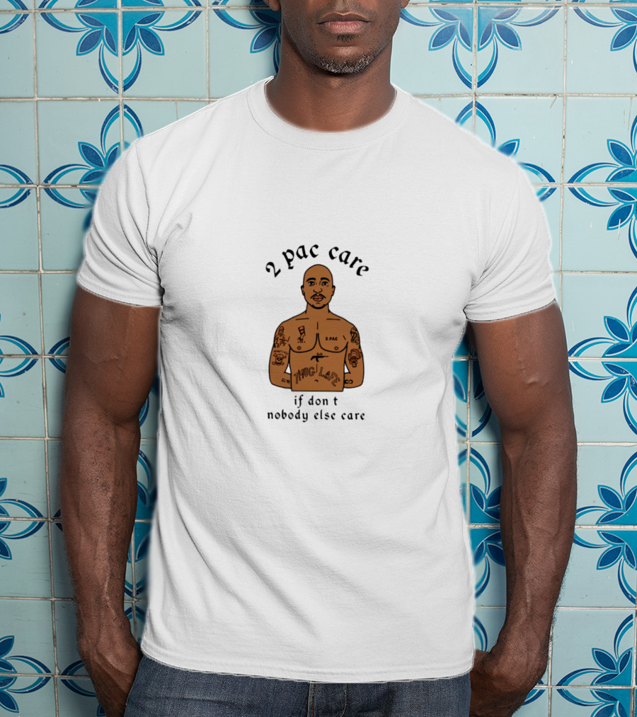 2 Pac Care If Don't Nobody Else Care Thug Life Tattoo T-Shirt