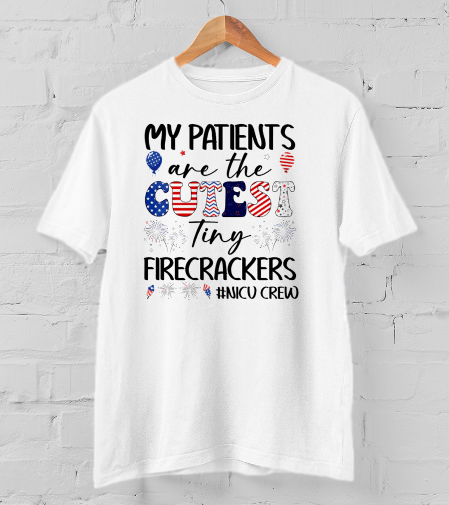 MY PATIENTS Are The CUTEST Tiny FIRECRACKERS #NICU CREW T-Shirt