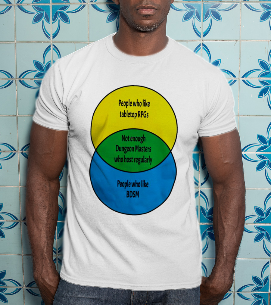 People Who Like Tabletop RPGs Not Enough Dungeon Masters Who Host Regularly People Who Like BDSM T-Shirt