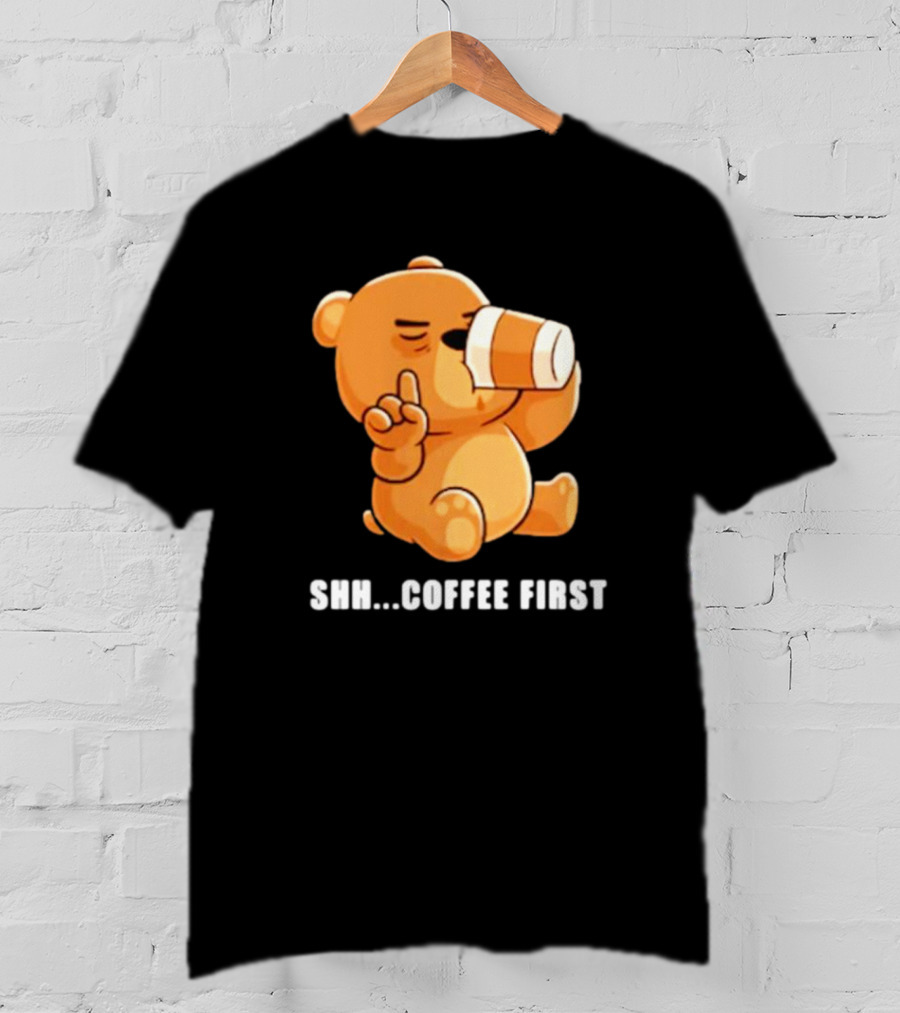 Shh Coffee First Bear Drinking Coffee Cup T-Shirt