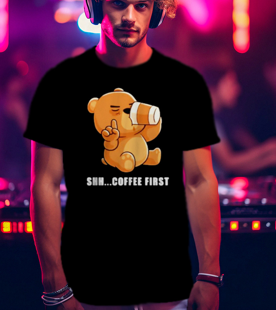 Shh Coffee First Bear Drinking Coffee Cup T-Shirt