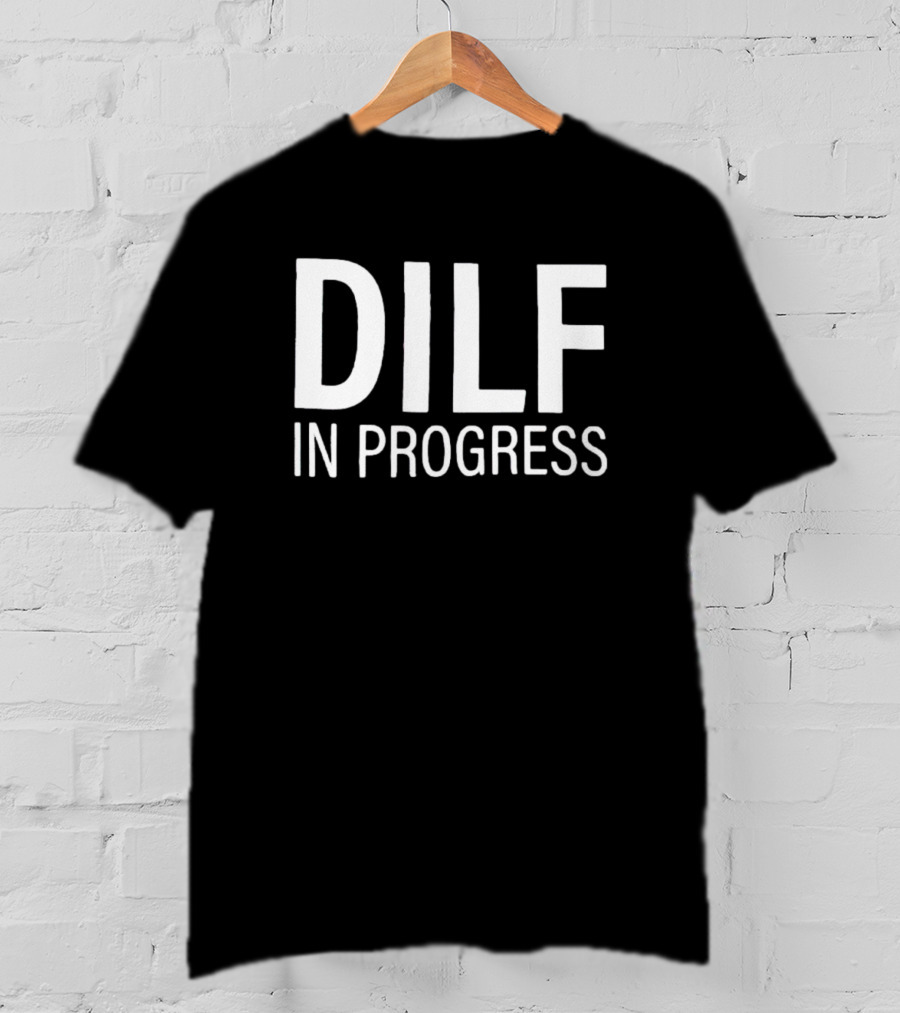 DILF In Progress T-Shirt