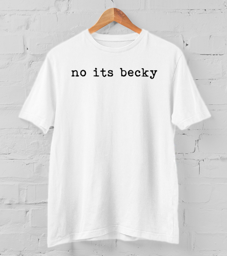No Its Becky Meme Tumblr Text Inspiration Phrase T-Shirt
