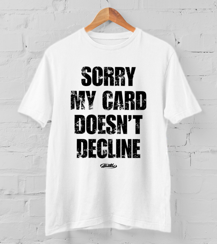 Sorry My Card Doesn’t Decline T-Shirt