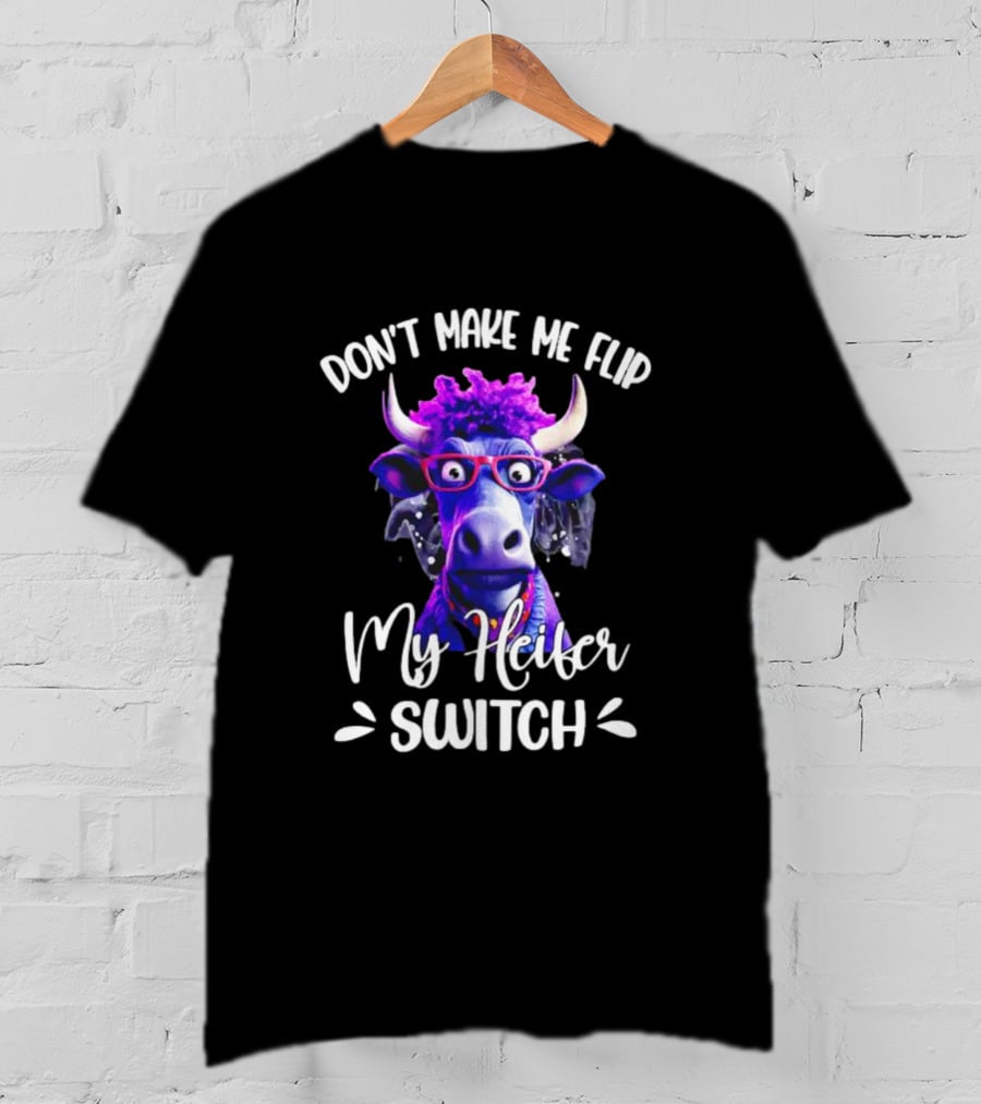 Don't Make Me Flip My Heifer Switch Cow With Glasses T-Shirt