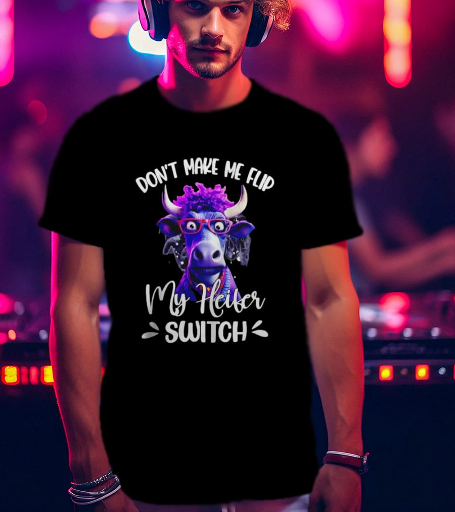 Don't Make Me Flip My Heifer Switch Cow With Glasses T-Shirt