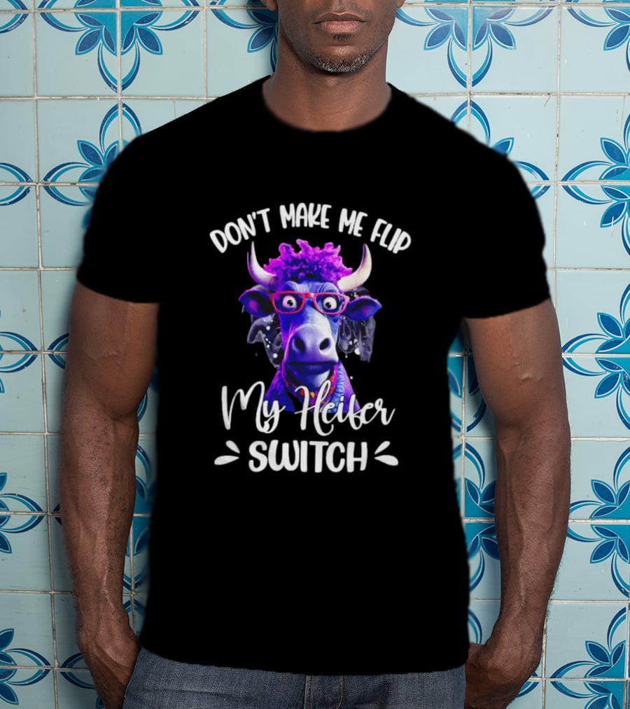 Don't Make Me Flip My Heifer Switch Cow With Glasses T-Shirt