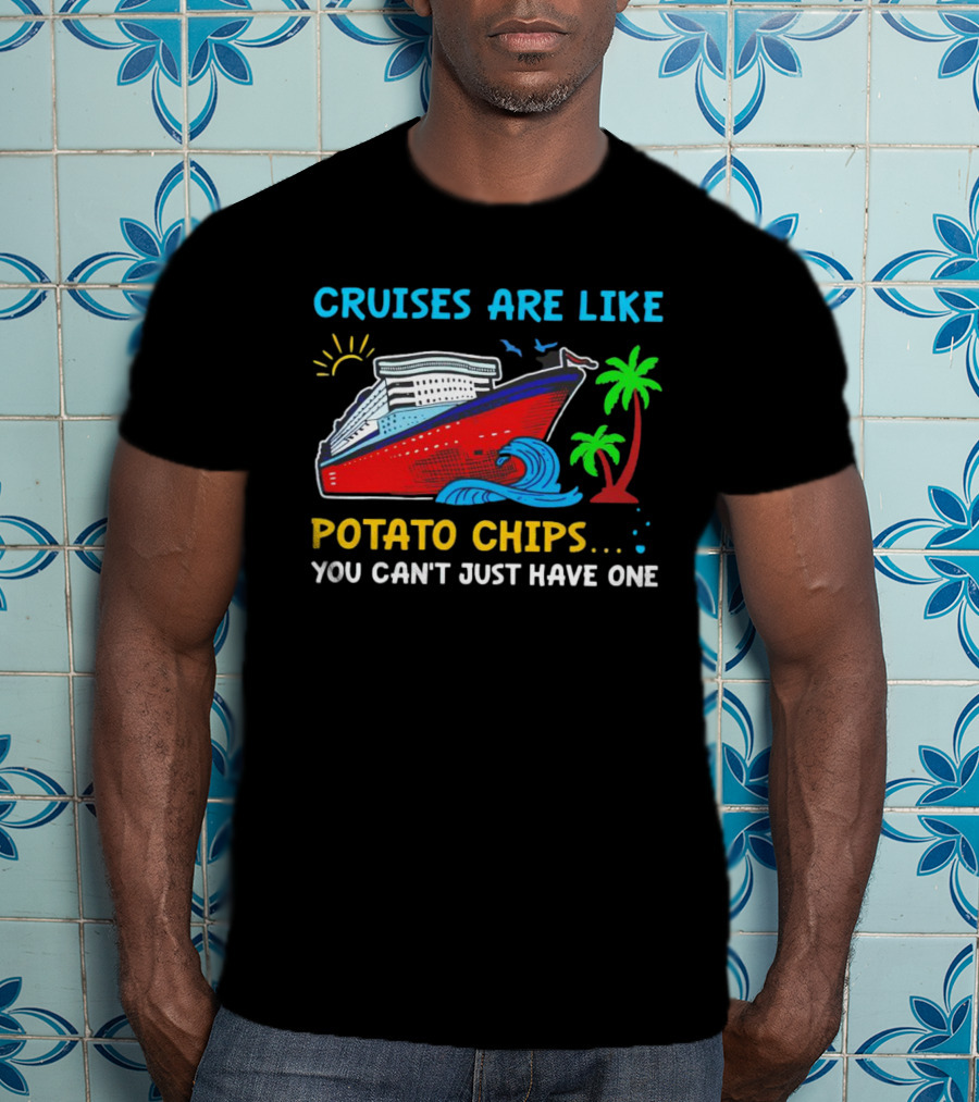 Cruises Are Like Potato Chips You Can’t Just Have One Ocean Sun Palms T-Shirt