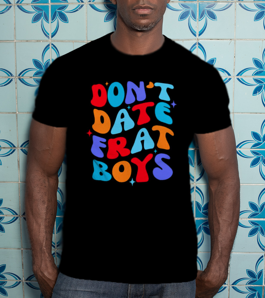Don't Date Frat Boys Colorful Retro Font T-Shirt