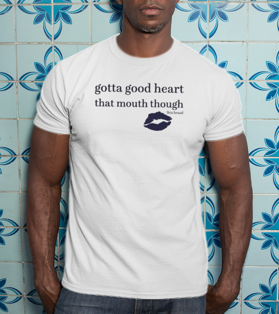 Gotta Good Heart That Mouth Though Blue Lips T-Shirt