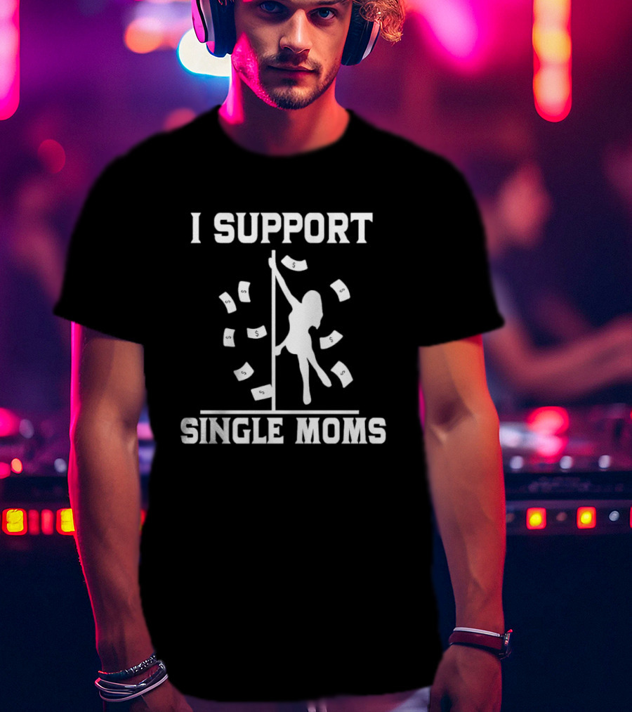 I Support Single Moms Pole Dance Silhouette With Dollar Bills T-Shirt