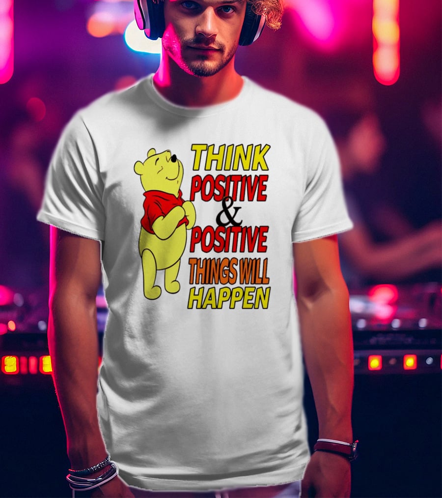 Think Positive And Positive Things Will Happen Winnie The Pooh T-Shirt