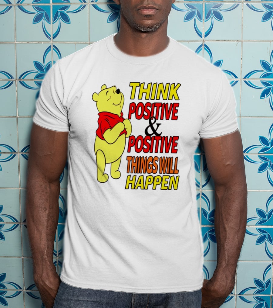 Think Positive And Positive Things Will Happen Winnie The Pooh T-Shirt