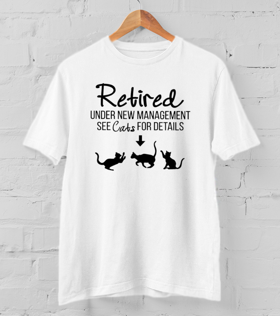 Retired Under New Management See Cats For Details Playful Cat T-Shirt