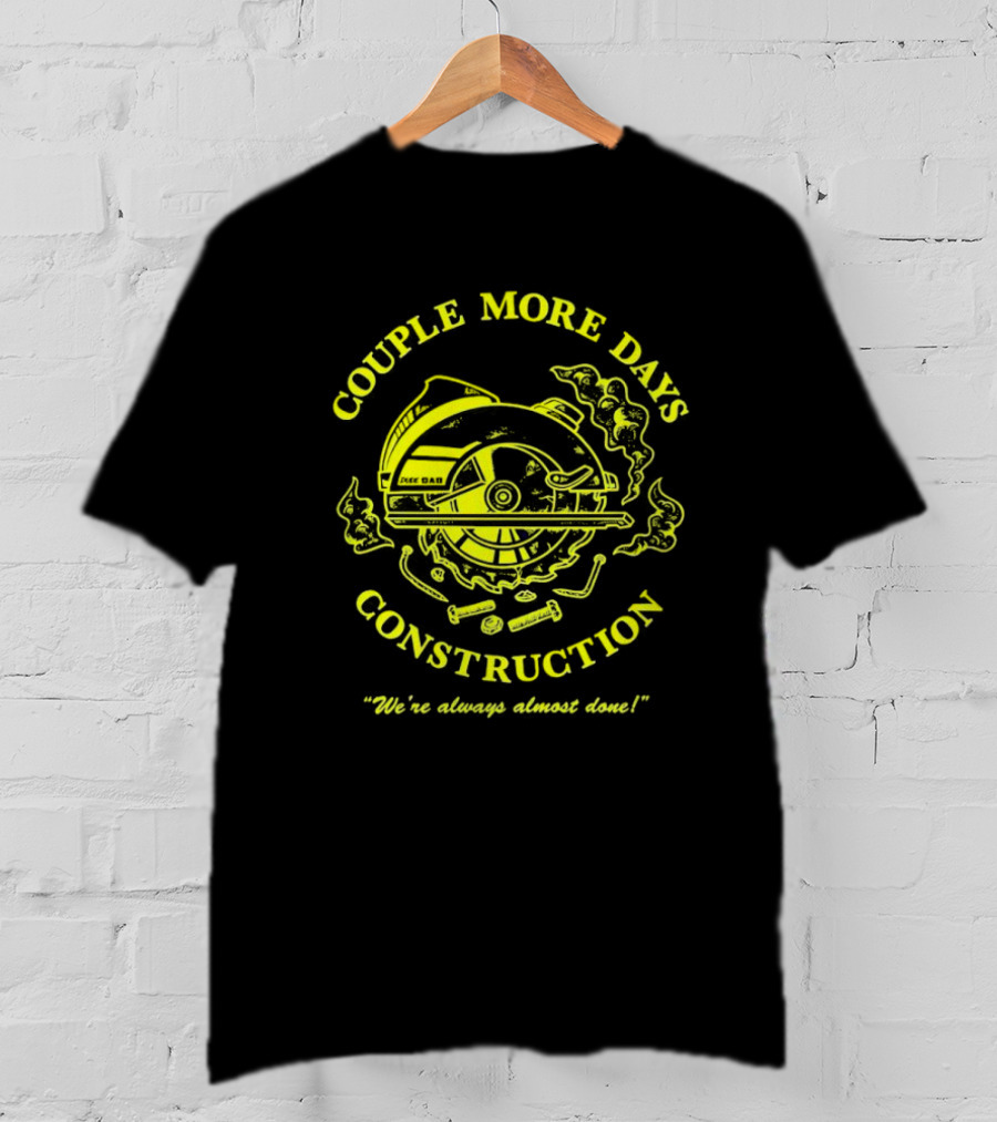 COUPLE MORE DAYS CONSTRUCTION We're Always Almost Done T-Shirt