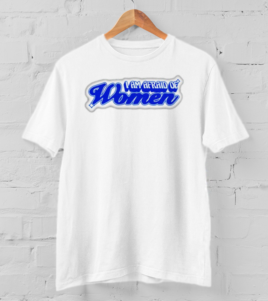 I Am Afraid Of Women Text In Blue Script T-Shirt