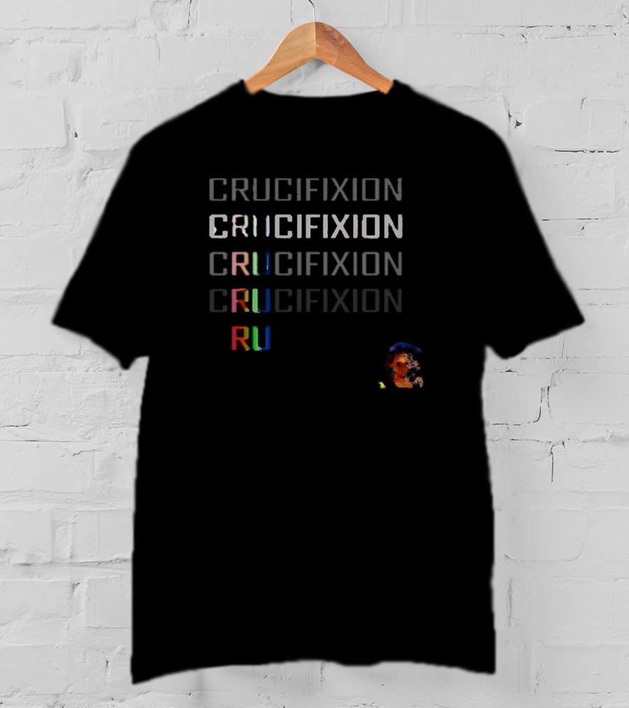 Crucifixion CRUCIFIXION CRUCIFIXION CRUCIFIXION CRUCIFIXION RuPaul Matt T-Shirt
