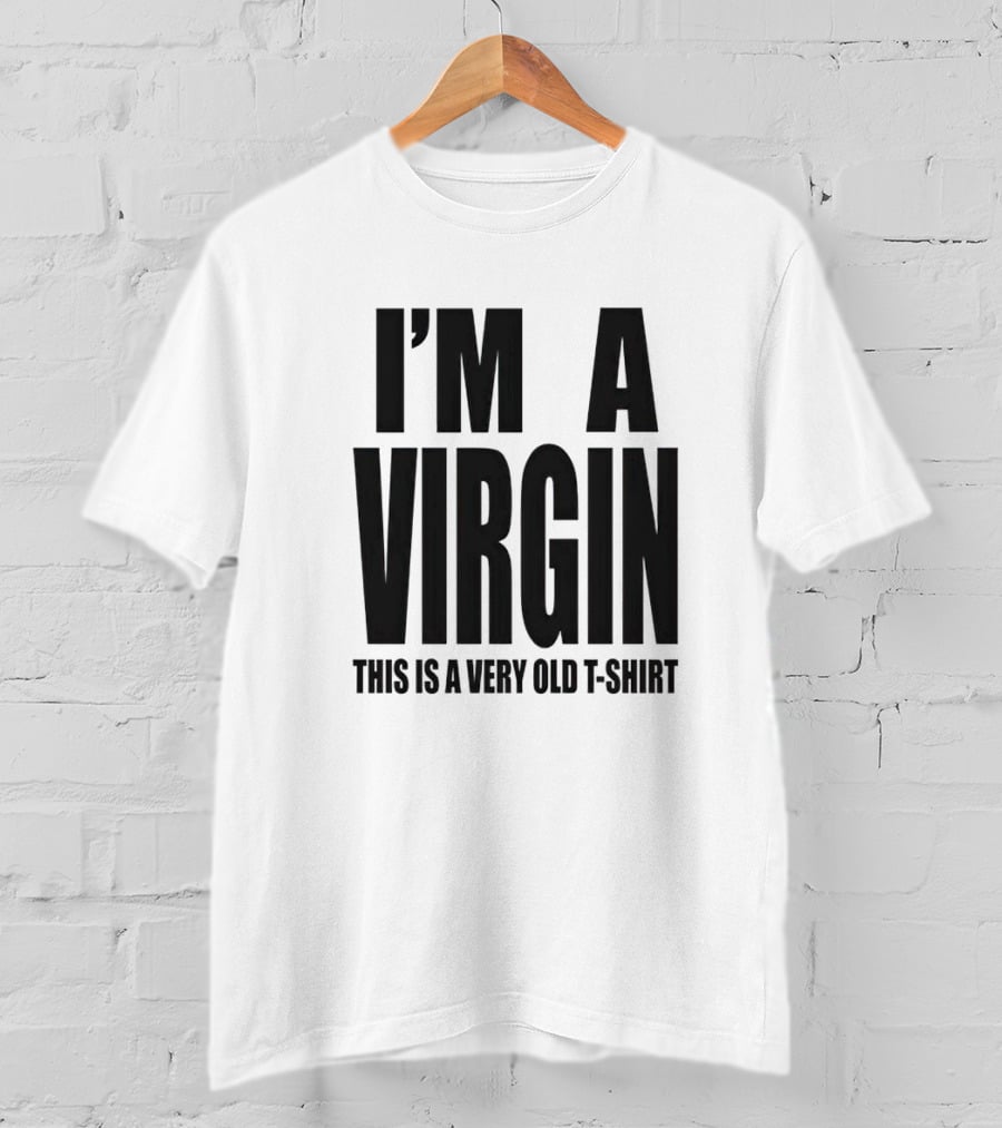 I'm A Virgin This Is A Very Old T-Shirt