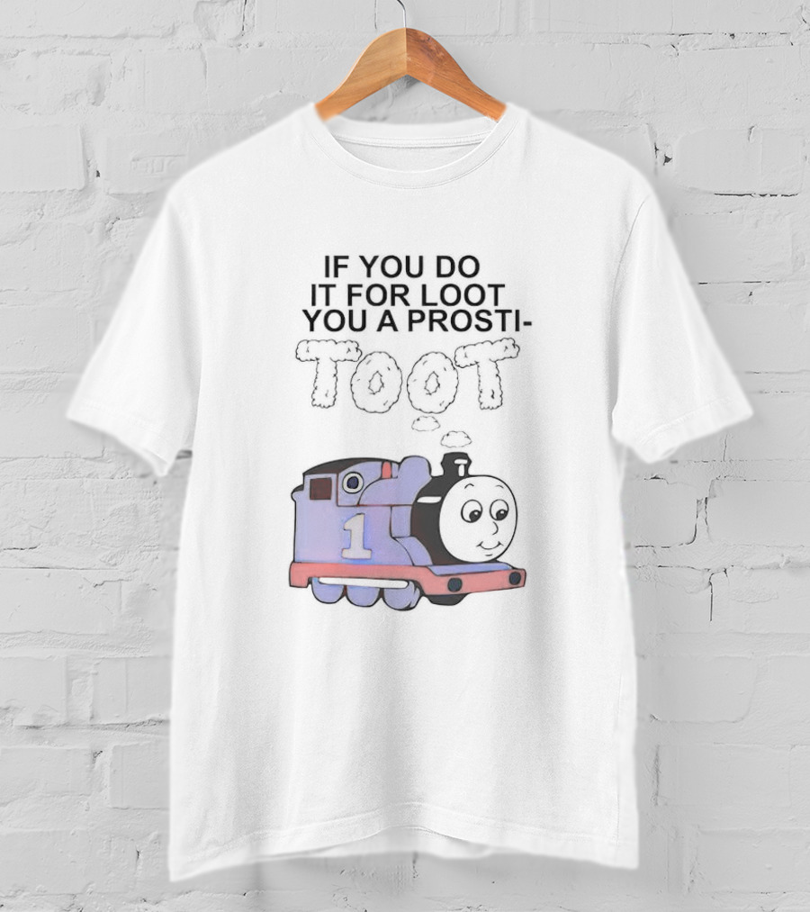 If You Do It For Loot You A Prosti-Toot With Train Image T-Shirt