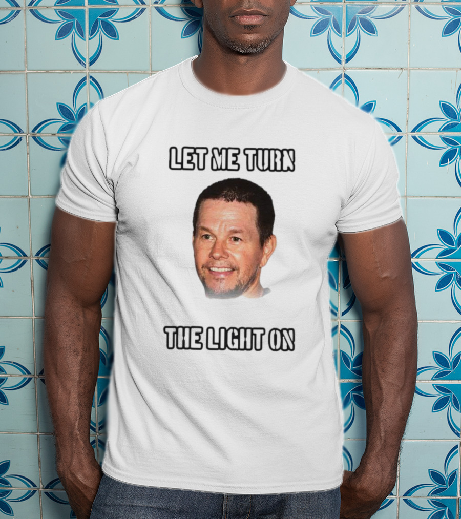 Mark Wahlberg Let Me Turn The Light On T-Shirt