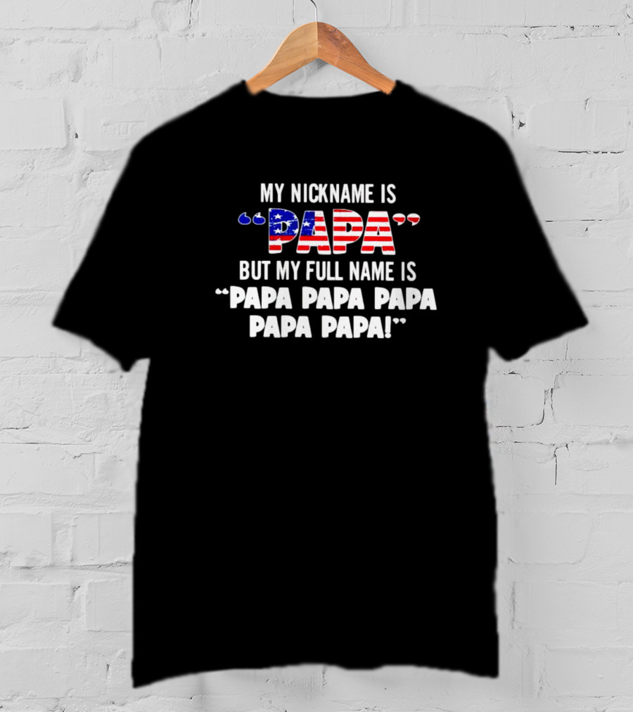 My Nickname Is Papa But My Full Name Is Papa Papa Papa Papa Papa T-Shirt