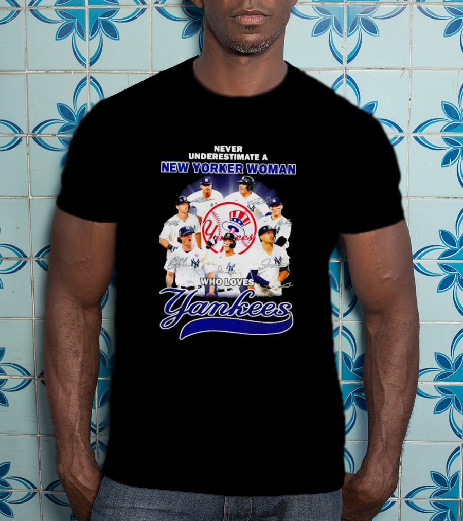 Never Underestimate A New Yorker Woman Who Loves Yankees Yankees Team Signatures T-Shirt