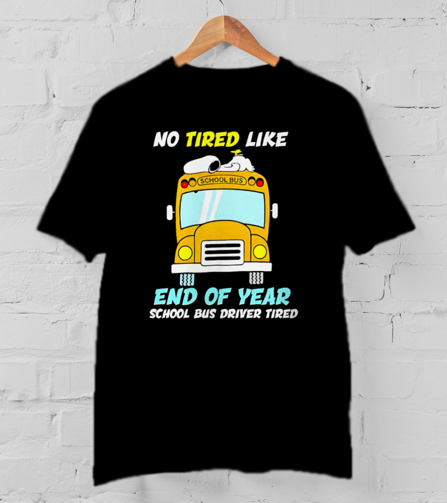 Snoopy No Tired Like End Of Year School Bus Driver Tired Peanuts Inspired Bus T-Shirt