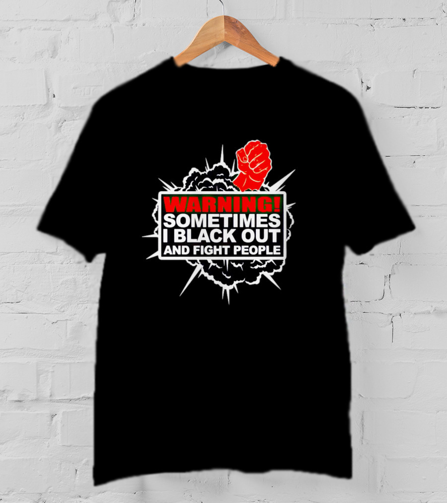 Warning Sometimes I Black Out And Fight People Red Fist Black Explosion T-Shirt